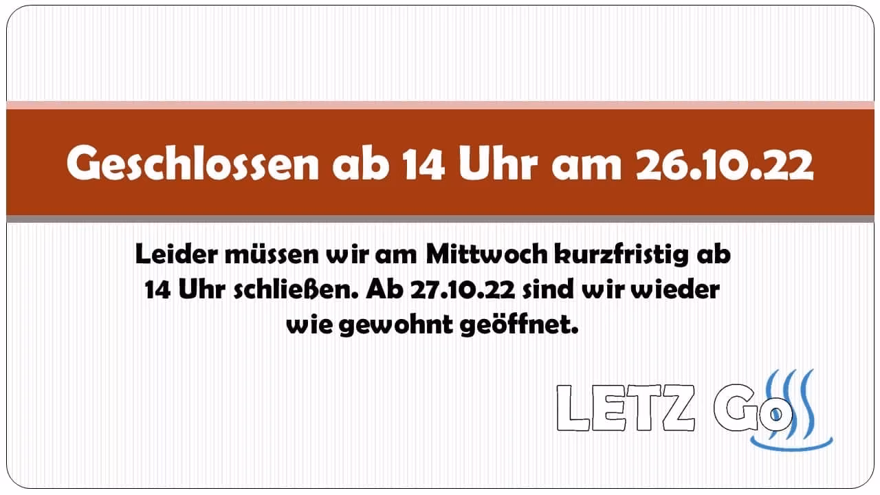 Änderung der Öffnungszeit am 26.10.22 10 Geschlossen ab 14 Uhr am 26.10.22, Wiederöffnung am 27.10.22.
